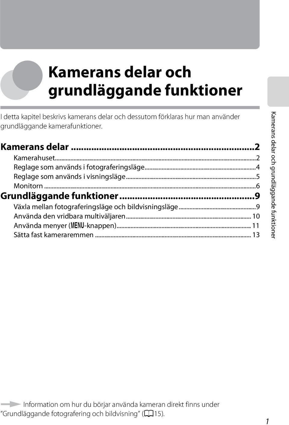 ..9 Växla mellan fotograferingsläge och bildvisningsläge...9 Använda den vridbara multiväljaren... 10 Använda menyer (d-knappen)... 11 Sätta fast kameraremmen.