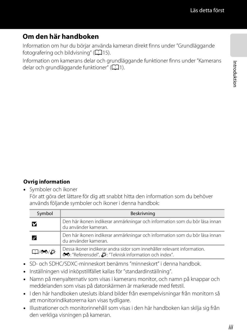 Introduktion Övrig information Symboler och ikoner För att göra det lättare för dig att snabbt hitta den information som du behöver används följande symboler och ikoner i denna handbok: B C Symbol