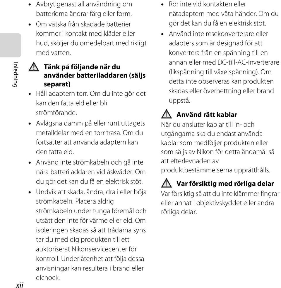 Avlägsna damm på eller runt uttagets metalldelar med en torr trasa. Om du fortsätter att använda adaptern kan den fatta eld. Använd inte strömkabeln och gå inte nära batteriladdaren vid åskväder.