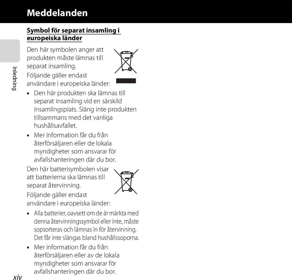 Släng inte produkten tillsammans med det vanliga hushållsavfallet. Mer information får du från återförsäljaren eller de lokala myndigheter som ansvarar för avfallshanteringen där du bor.