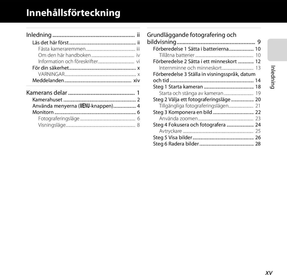 .. 9 Förberedelse 1 Sätta i batterierna... 10 Tillåtna batterier... 10 Förberedelse 2 Sätta i ett minneskort... 12 Internminne och minneskort... 13 Förberedelse 3 Ställa in visningsspråk, datum och tid.