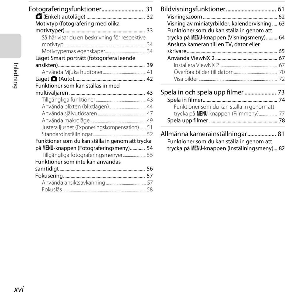 .. 43 Tillgängliga funktioner... 43 Använda blixten (blixtlägen)... 44 Använda självutlösaren... 47 Använda makroläge... 49 Justera ljushet (Exponeringskompensation)... 51 Standardinställningar.