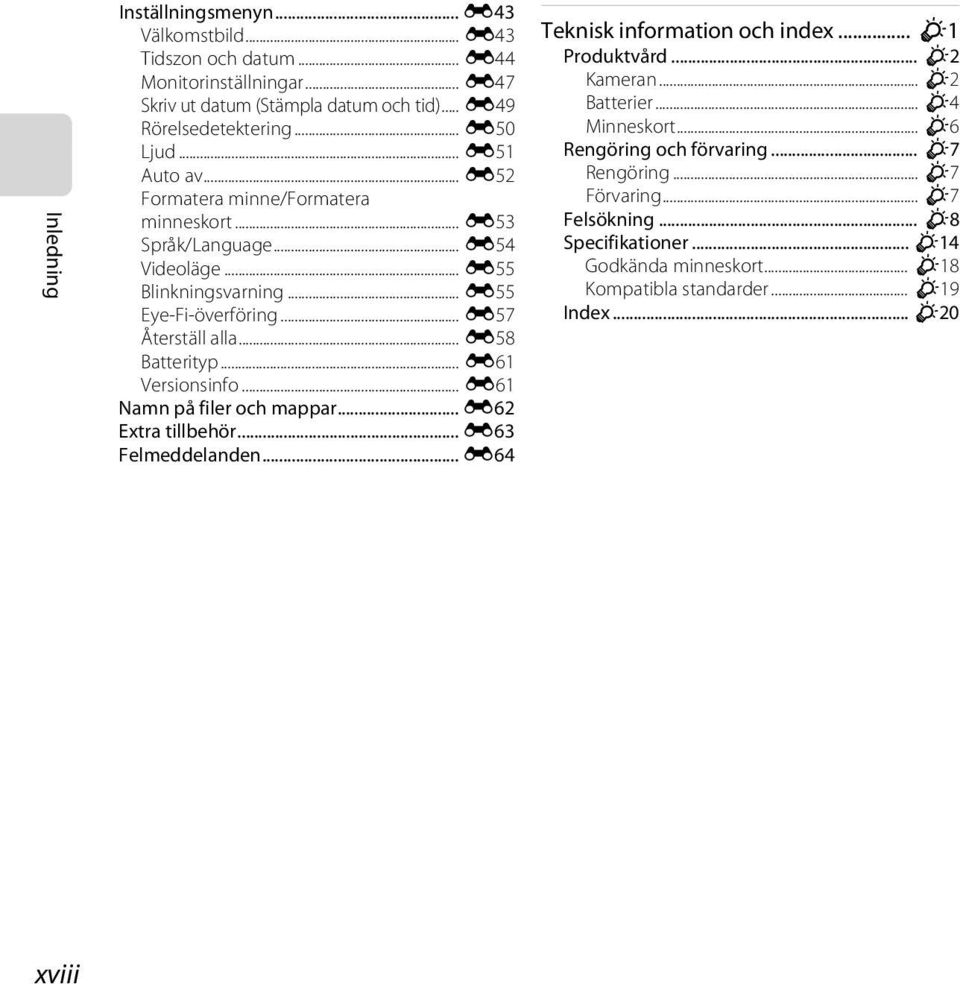 .. E61 Versionsinfo... E61 Namn på filer och mappar... E62 Extra tillbehör... E63 Felmeddelanden... E64 Teknisk information och index... F1 Produktvård... F2 Kameran... F2 Batterier.