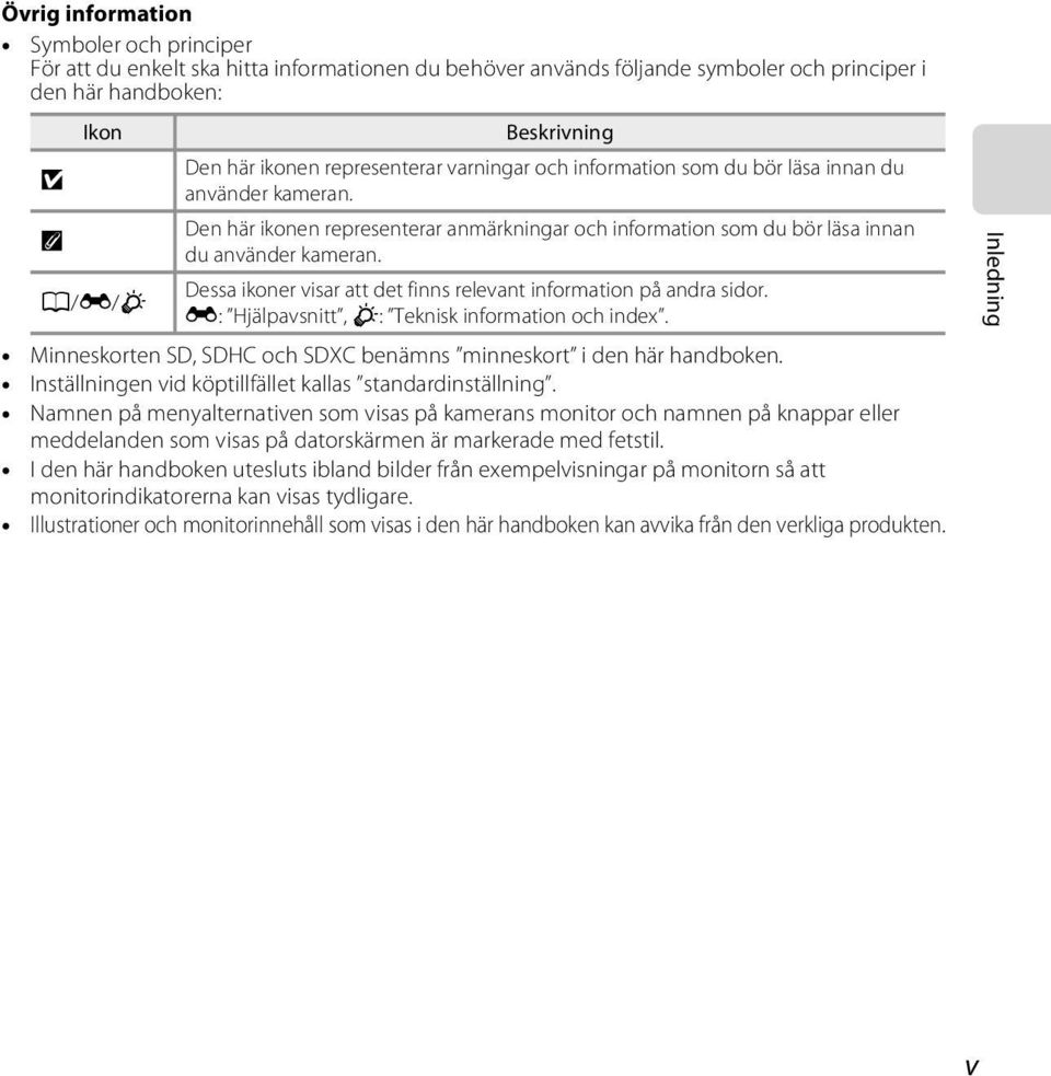 Dessa ikoner visar att det finns relevant information på andra sidor. A/E/F E: Hjälpavsnitt, F: Teknisk information och index. Minneskorten SD, SDHC och SDXC benämns minneskort i den här handboken.