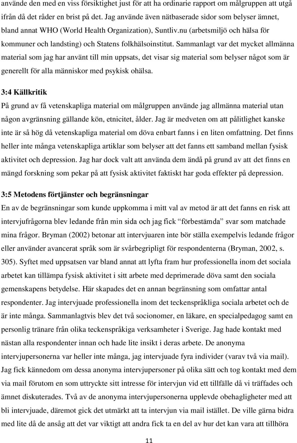 Sammanlagt var det mycket allmänna material som jag har använt till min uppsats, det visar sig material som belyser något som är generellt för alla människor med psykisk ohälsa.