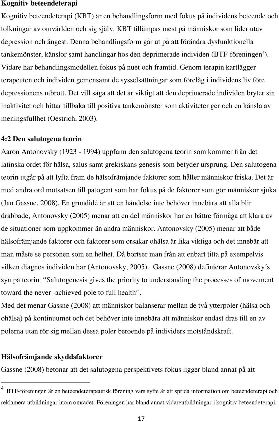 Denna behandlingsform går ut på att förändra dysfunktionella tankemönster, känslor samt handlingar hos den deprimerade individen (BTF-föreningen 4 ).