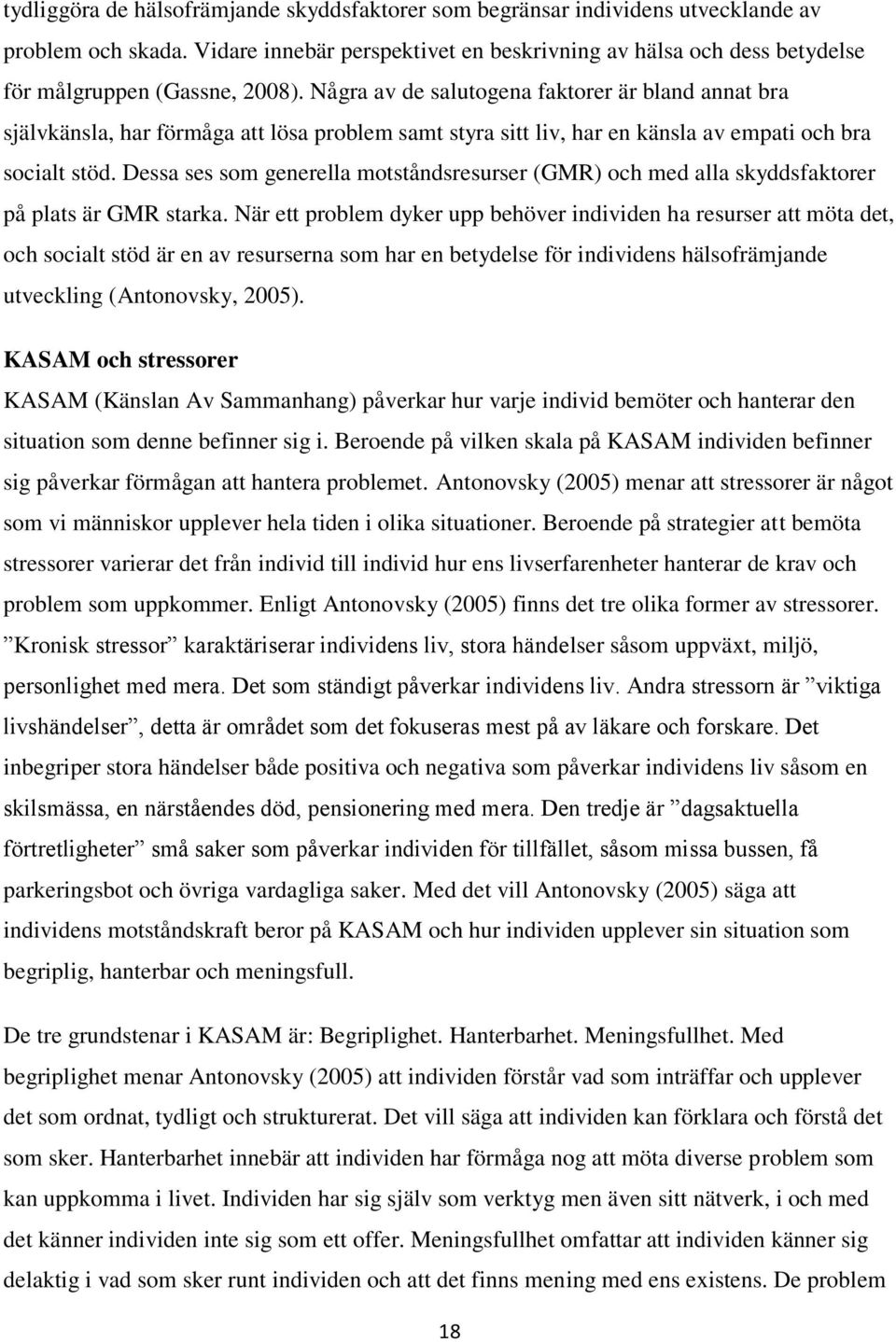 Några av de salutogena faktorer är bland annat bra självkänsla, har förmåga att lösa problem samt styra sitt liv, har en känsla av empati och bra socialt stöd.