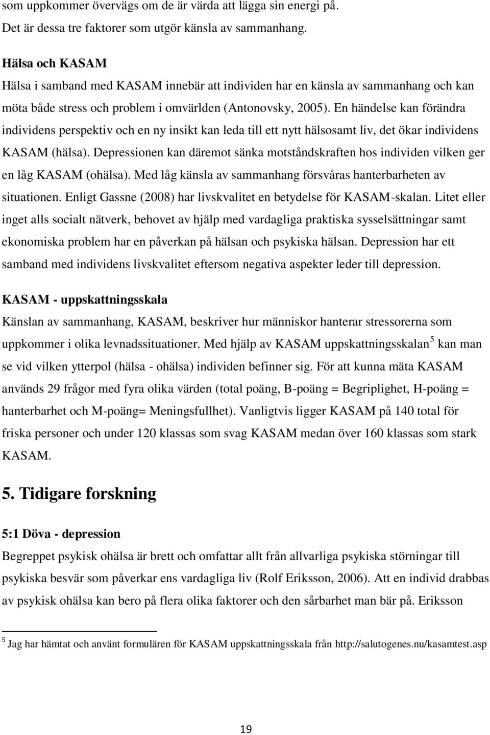 En händelse kan förändra individens perspektiv och en ny insikt kan leda till ett nytt hälsosamt liv, det ökar individens KASAM (hälsa).