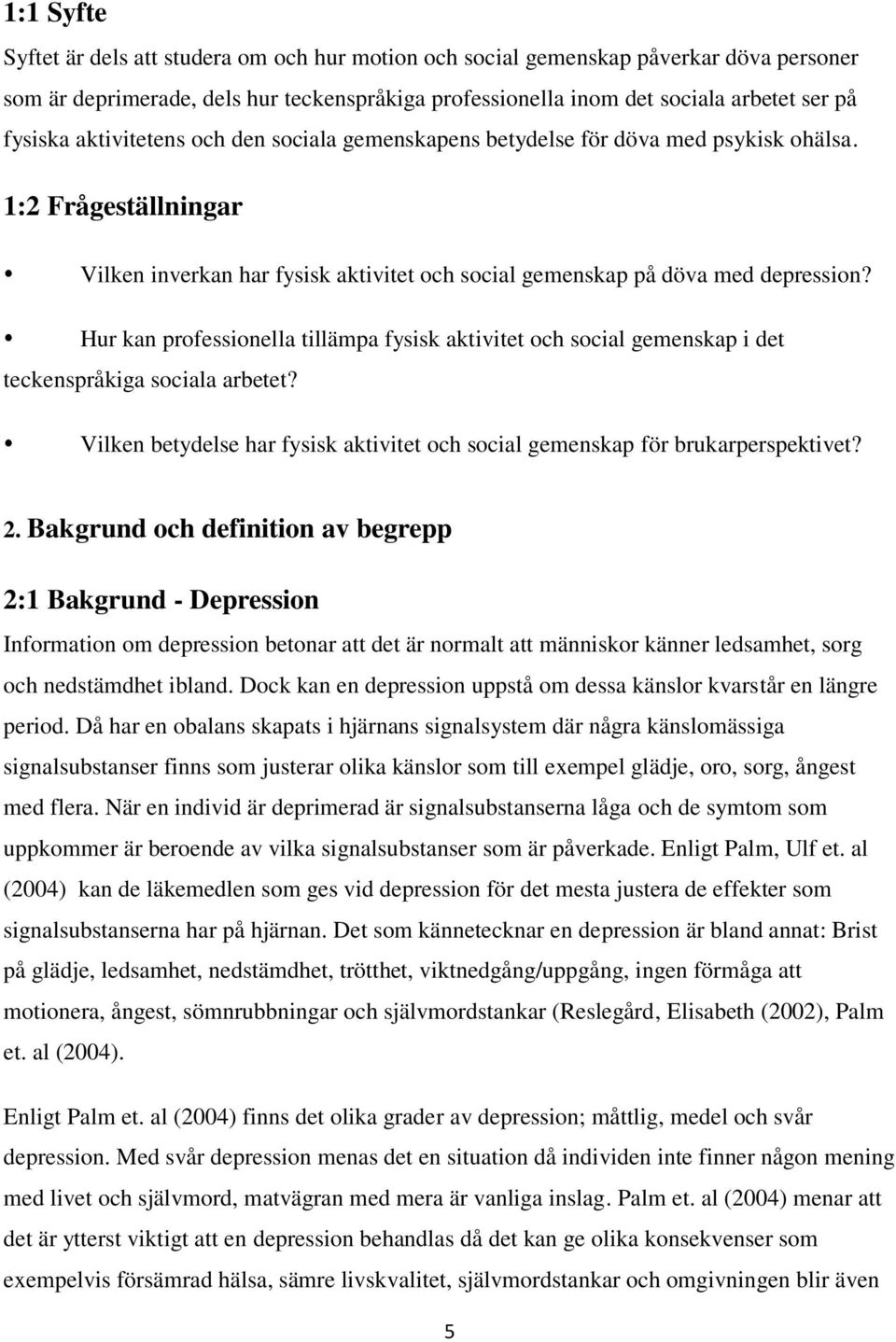 Hur kan professionella tillämpa fysisk aktivitet och social gemenskap i det teckenspråkiga sociala arbetet? Vilken betydelse har fysisk aktivitet och social gemenskap för brukarperspektivet? 2.