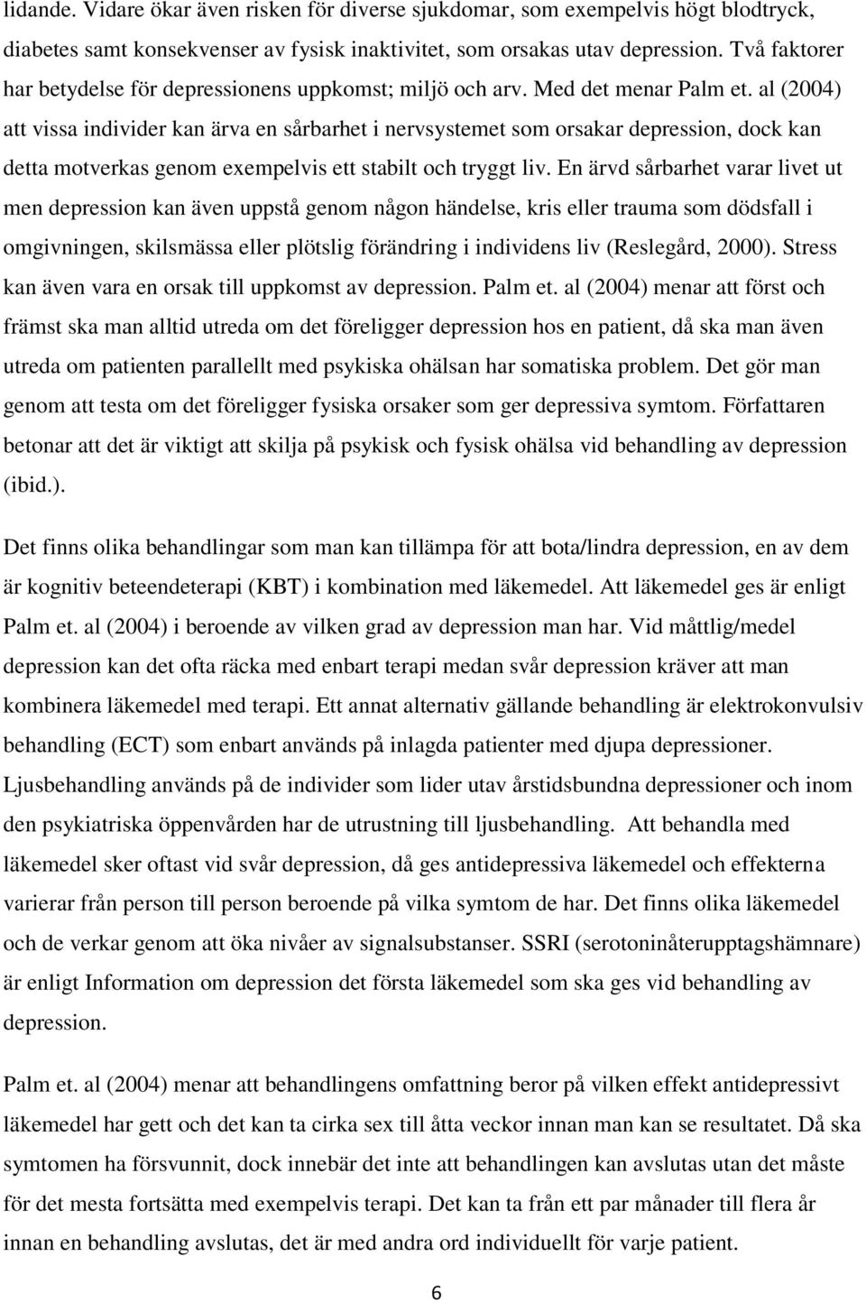 al (2004) att vissa individer kan ärva en sårbarhet i nervsystemet som orsakar depression, dock kan detta motverkas genom exempelvis ett stabilt och tryggt liv.