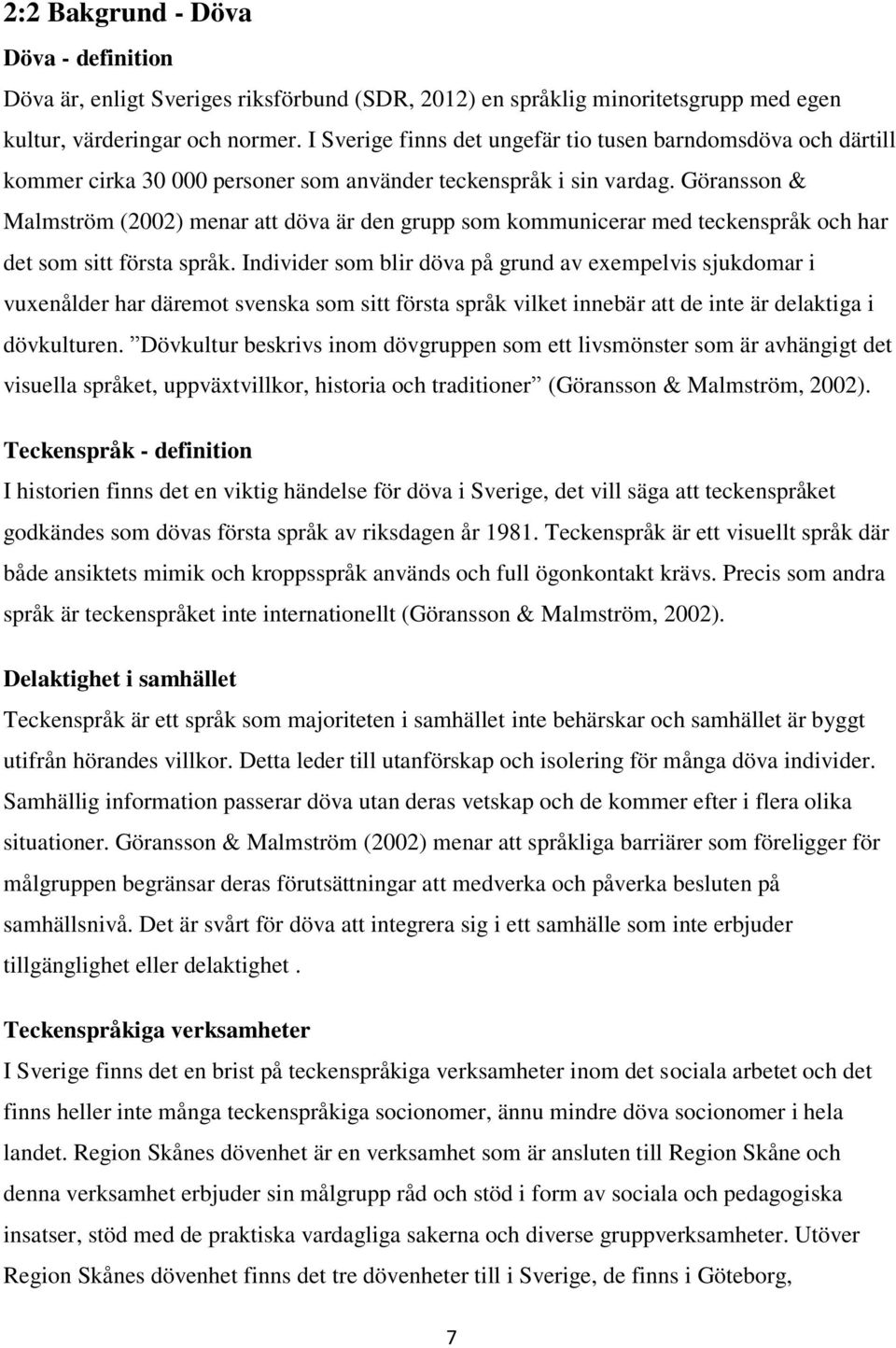 Göransson & Malmström (2002) menar att döva är den grupp som kommunicerar med teckenspråk och har det som sitt första språk.