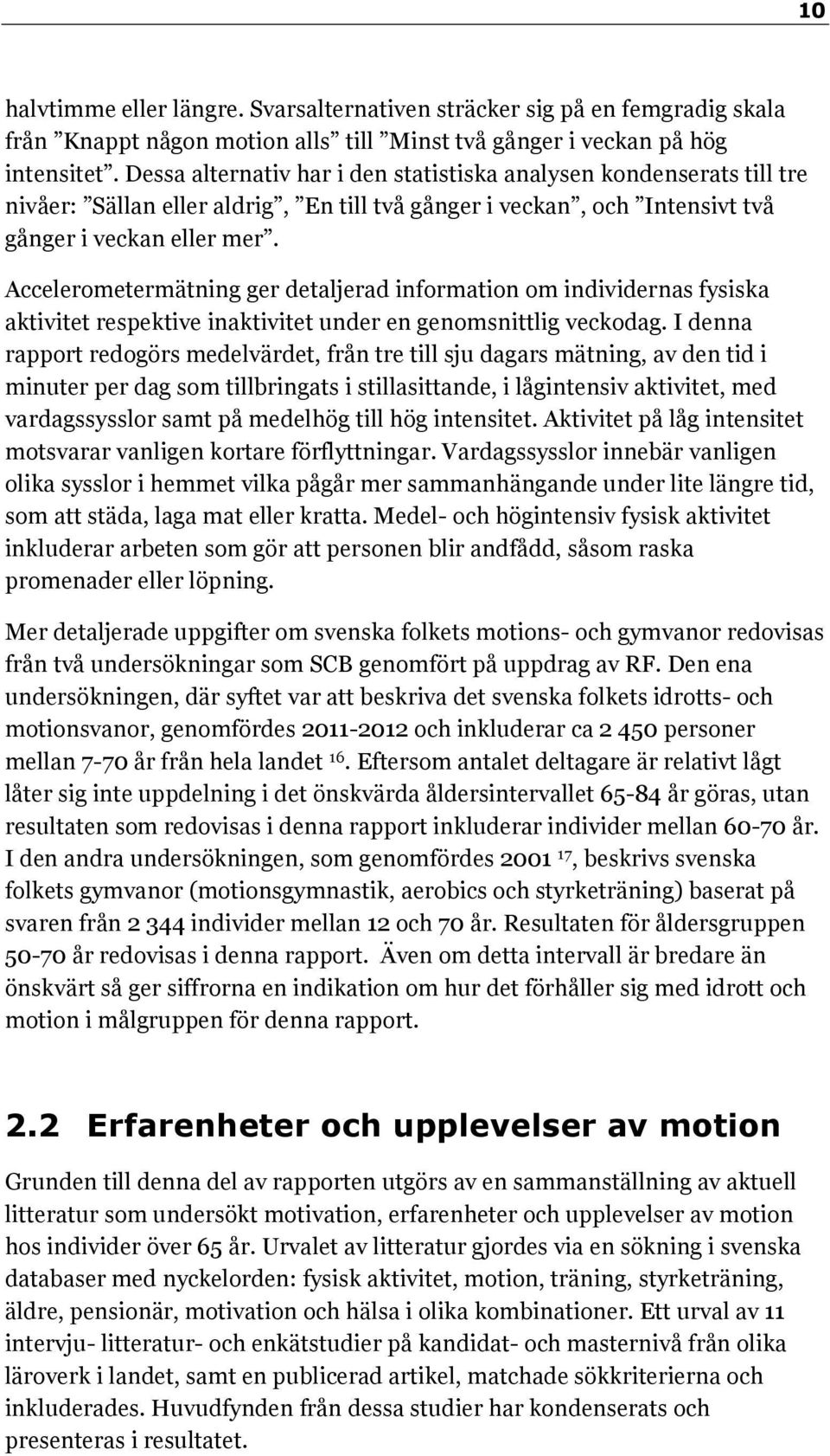 Accelerometermätning ger detaljerad information om individernas fysiska aktivitet respektive inaktivitet under en genomsnittlig veckodag.