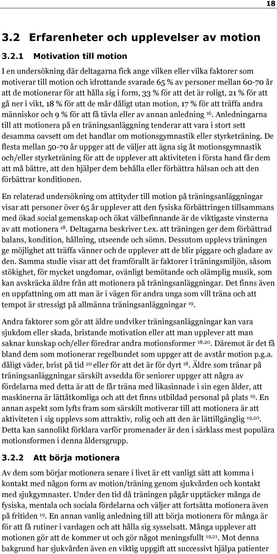 1 Motivation till motion I en undersökning där deltagarna fick ange vilken eller vilka faktorer som motiverar till motion och idrottande svarade 65 % av personer mellan 60-70 år att de motionerar för