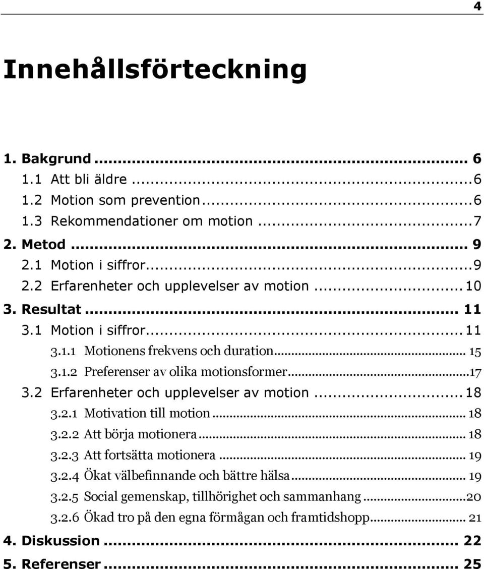 ..17 3.2 Erfarenheter och upplevelser av motion... 18 3.2.1 Motivation till motion... 18 3.2.2 Att börja motionera... 18 3.2.3 Att fortsätta motionera... 19 3.2.4 Ökat välbefinnande och bättre hälsa.