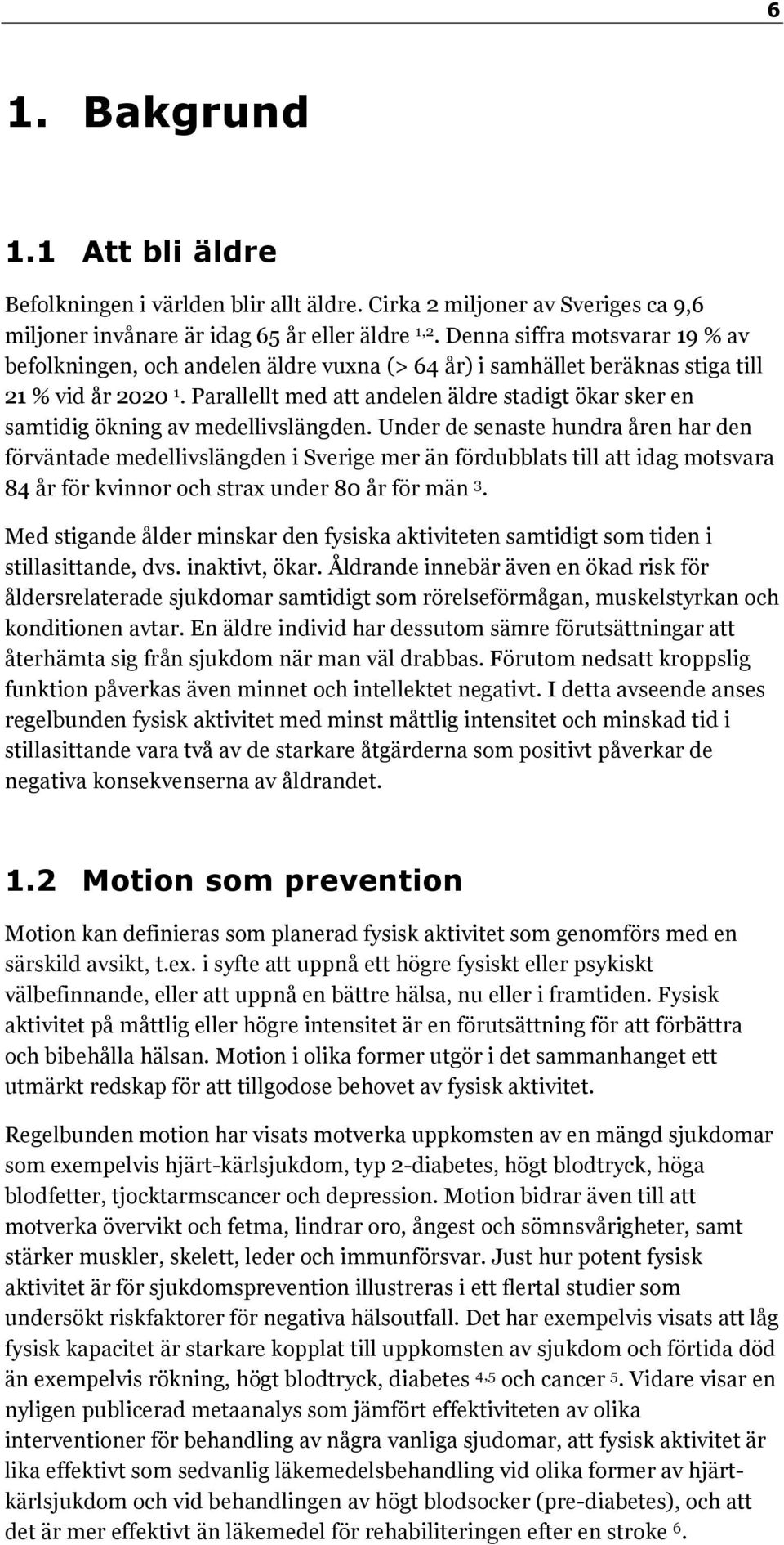 Parallellt med att andelen äldre stadigt ökar sker en samtidig ökning av medellivslängden.