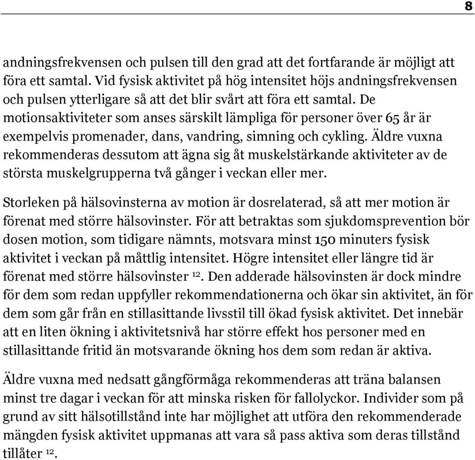 De motionsaktiviteter som anses särskilt lämpliga för personer över 65 år är exempelvis promenader, dans, vandring, simning och cykling.