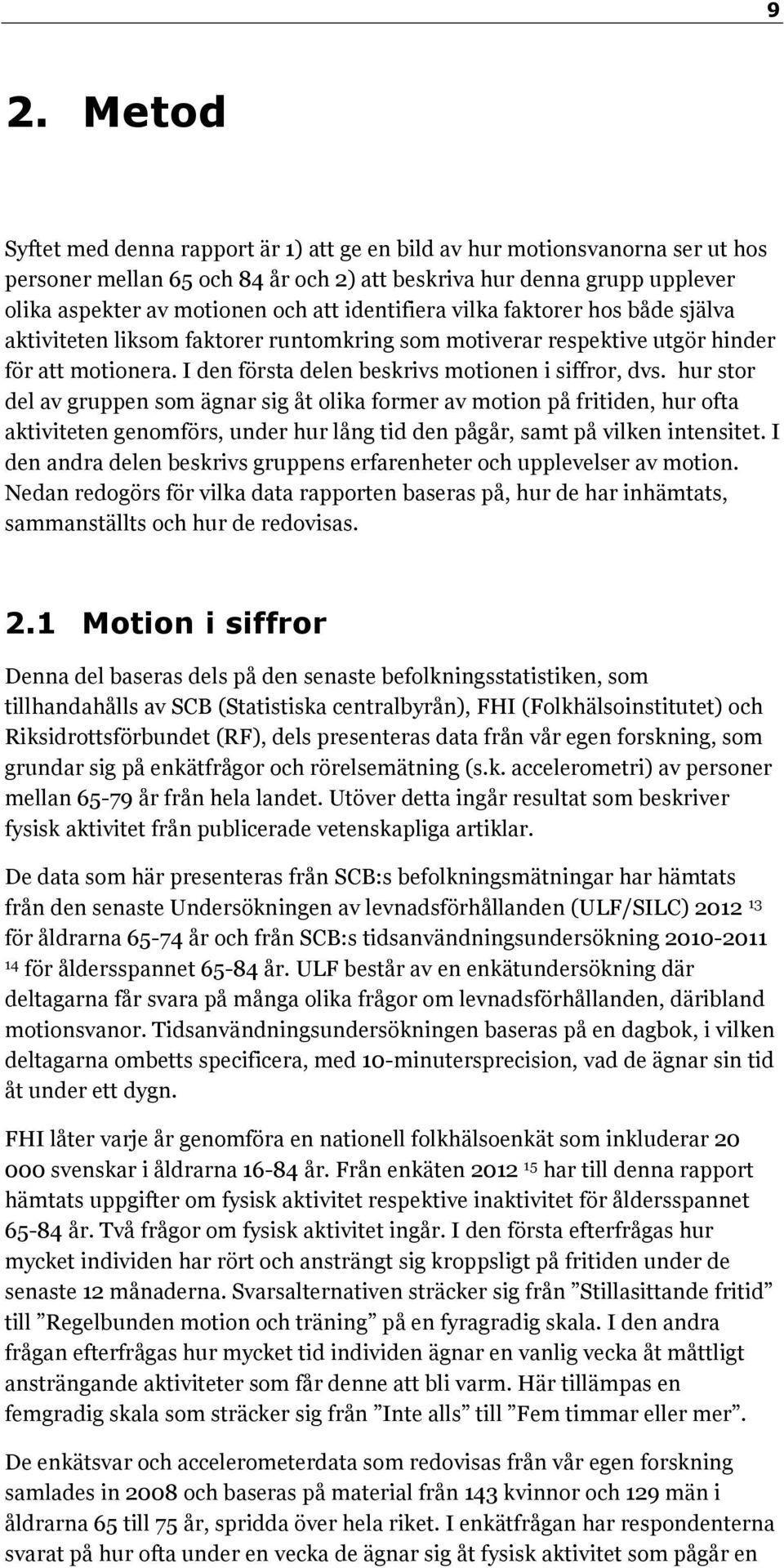 hur stor del av gruppen som ägnar sig åt olika former av motion på fritiden, hur ofta aktiviteten genomförs, under hur lång tid den pågår, samt på vilken intensitet.