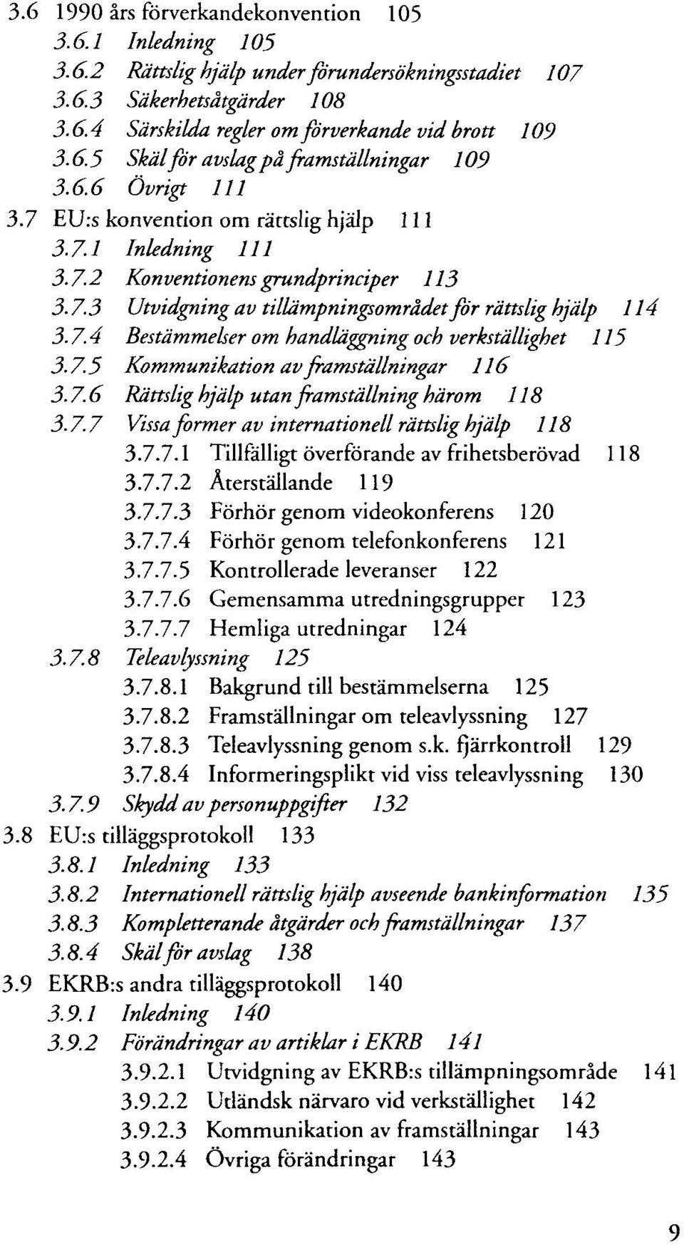 7.5 Kommunikation av framställningar 116 3.7.6 Rättslig hjälp utanframställninghärom 118 3.7.7 Vissafirmerav internationell rättslig hjälp 118 3.7.7.1 Tillfälligt överförande av frihetsberövad 118 3.