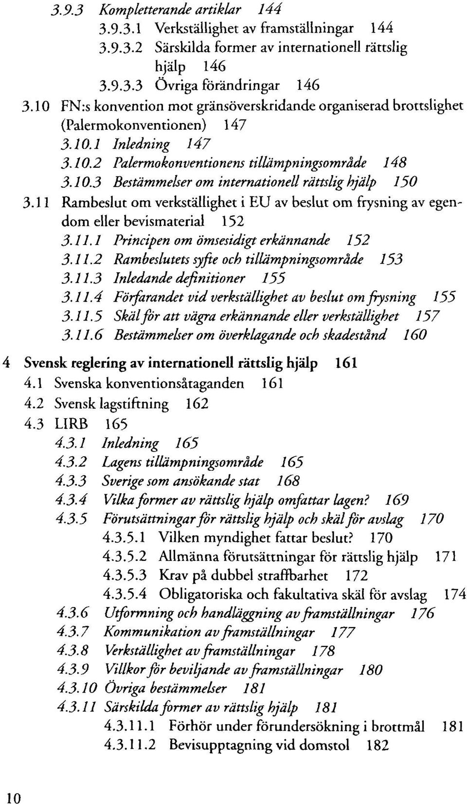 11 Rambeslut om verkställighet i EU av beslut om frysning av egendom eller bevismaterial 152 3-11.1 Principen om ömsesidigt erkännande 152 3.11.2 Rambeslutets syfte och tillämpningsomrade 153 3.11.3 Inledande definitioner 155 3.