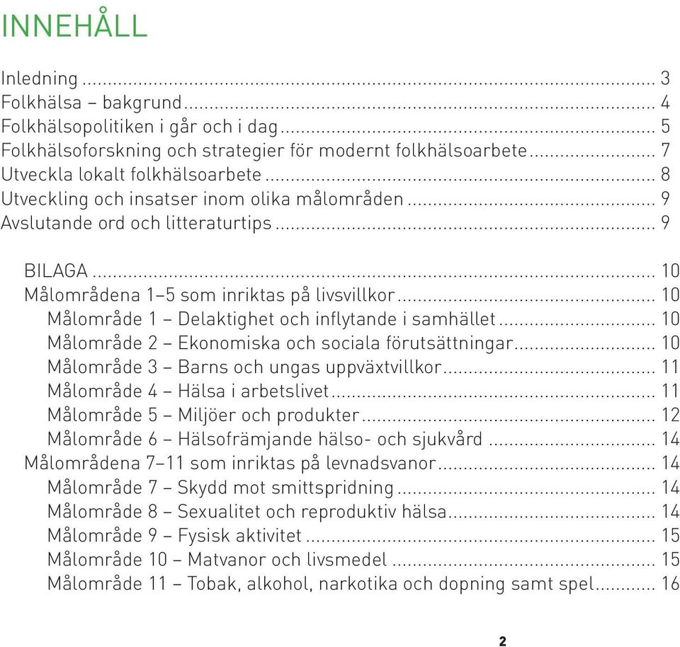 .. 10 Målområde 1 Delaktighet och inflytande i samhället... 10 Målområde 2 Ekonomiska och sociala förutsättningar... 10 Målområde 3 Barns och ungas uppväxtvillkor... 11 Målområde 4 Hälsa i arbetslivet.