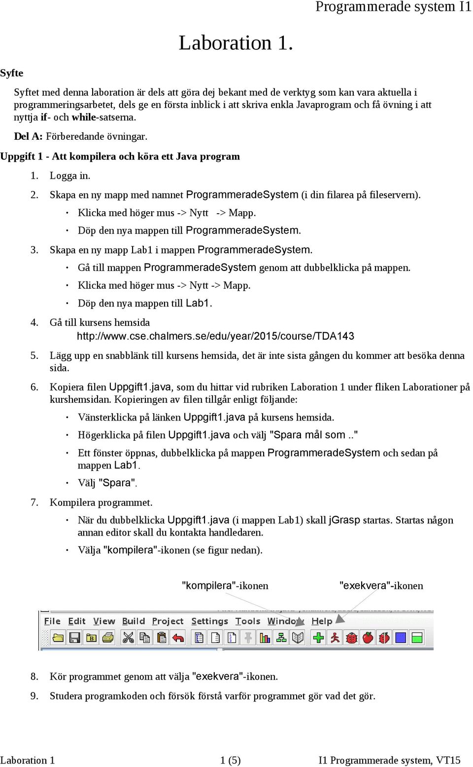 nyttja if- och while-satserna. Del A: Förberedande övningar. Uppgift 1 - Att kompilera och köra ett Java program 1. Logga in. 2.