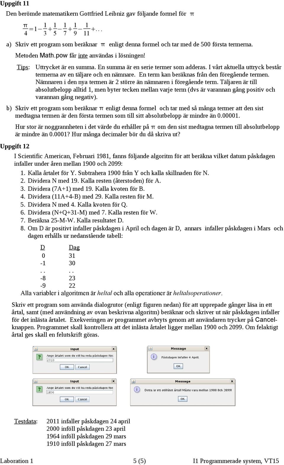 En term kan beräknas från den föregående termen. Nämnaren i den nya termen är 2 större än nämnaren i föregående term.