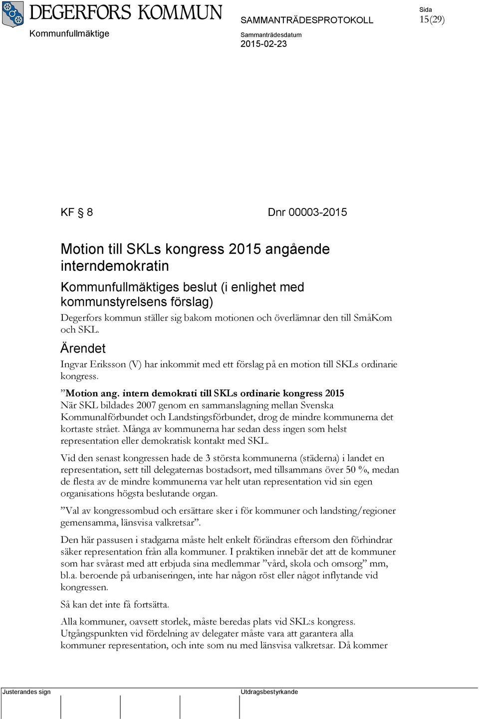 Ärendet Ingvar Eriksson (V) har inkommit med ett förslag på en motion till SKLs ordinarie kongress. Motion ang.