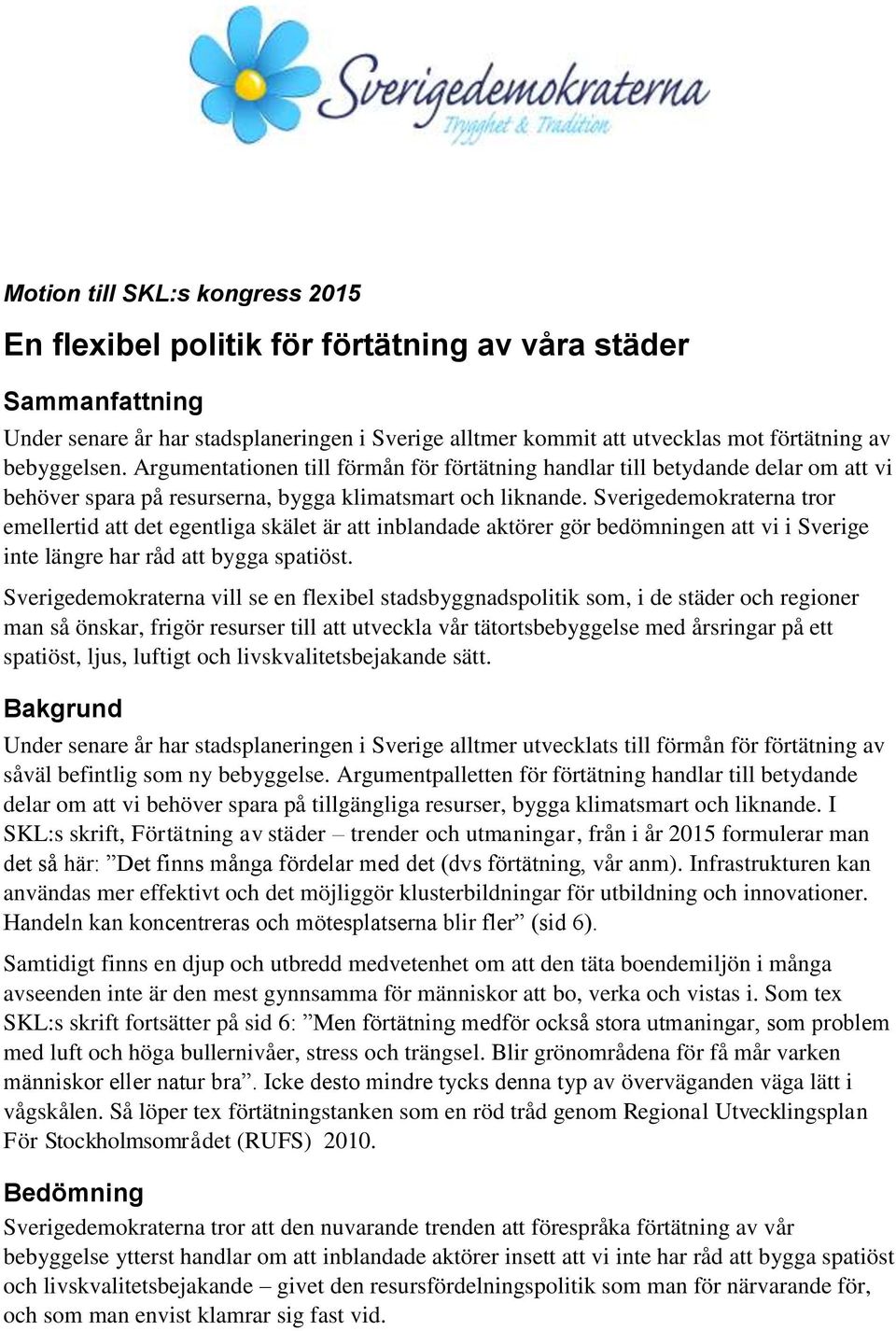 Sverigedemokraterna tror emellertid att det egentliga skälet är att inblandade aktörer gör bedömningen att vi i Sverige inte längre har råd att bygga spatiöst.