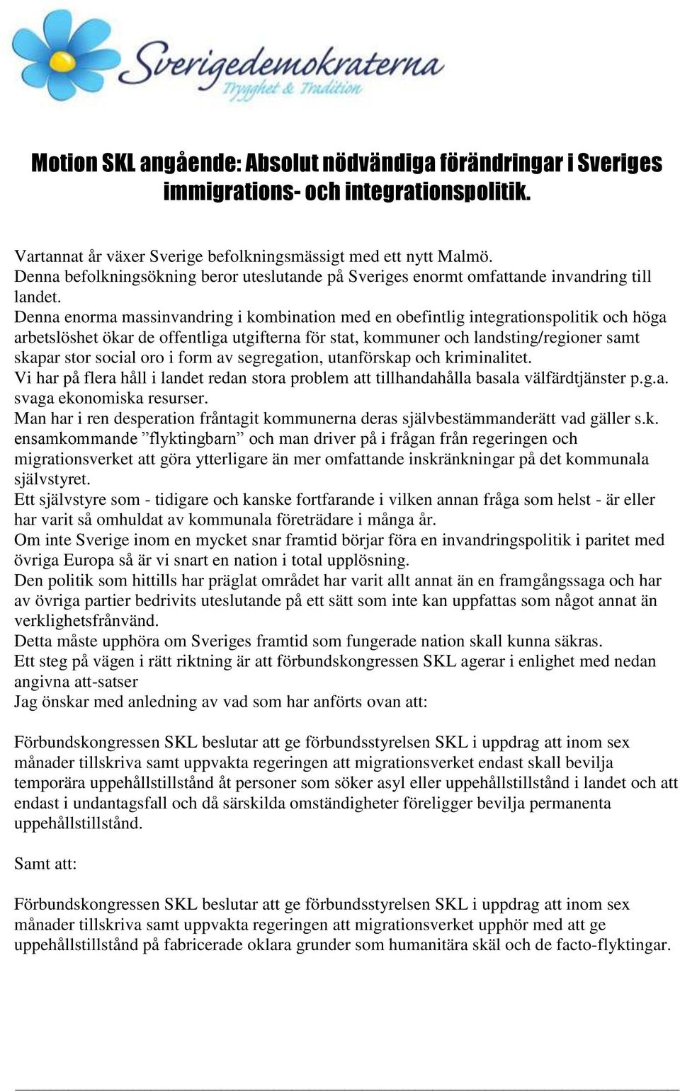 Denna enorma massinvandring i kombination med en obefintlig integrationspolitik och höga arbetslöshet ökar de offentliga utgifterna för stat, kommuner och landsting/regioner samt skapar stor social