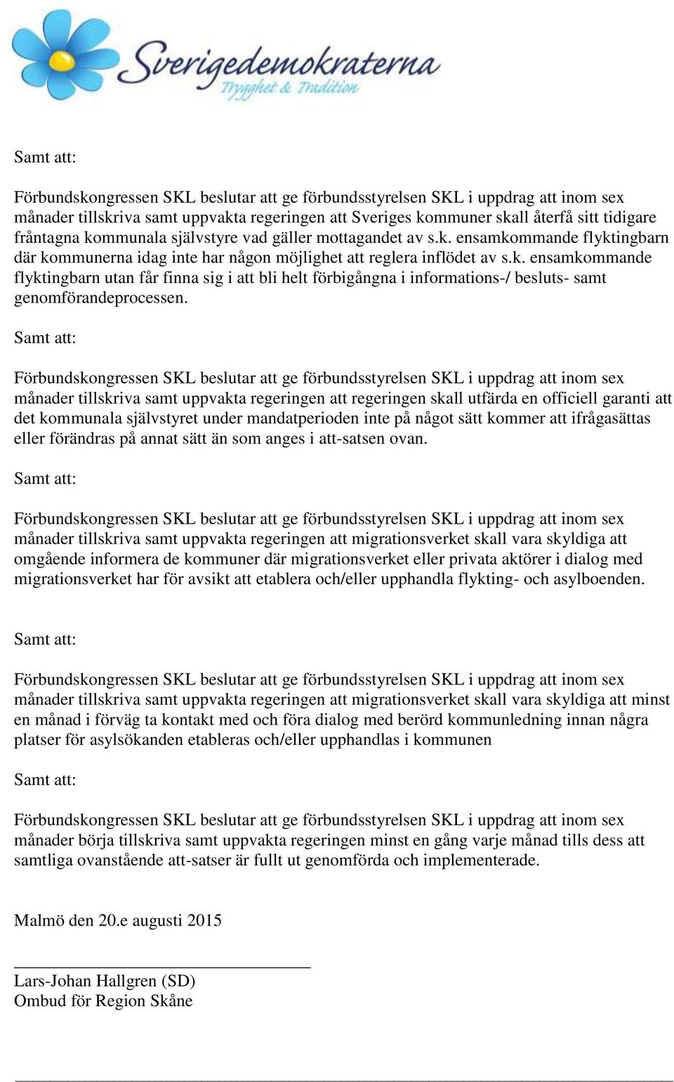 Samt att: Förbundskongressen SKL beslutar att ge förbundsstyrelsen SKL i uppdrag att inom sex månader tillskriva samt uppvakta regeringen att regeringen skall utfärda en officiell garanti att det