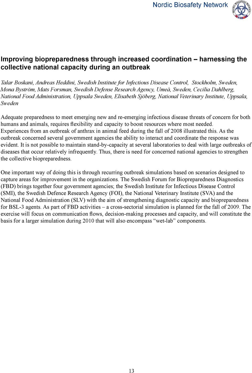 Veterinary Institute, Uppsala, Sweden Adequate preparedness to meet emerging new and re-emerging infectious disease threats of concern for both humans and animals, requires flexibility and capacity