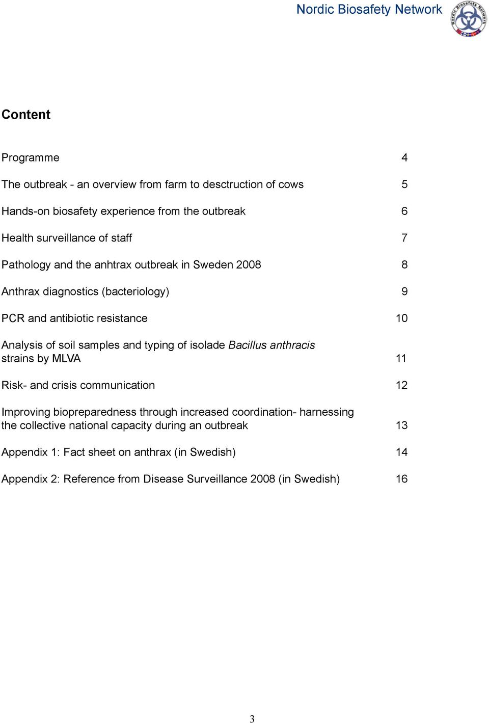 isolade Bacillus anthracis strains by MLVA 11 Risk- and crisis communication 12 Improving biopreparedness through increased coordination- harnessing the