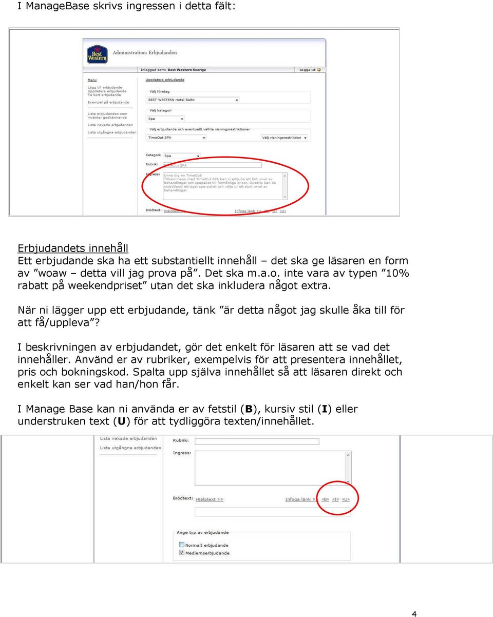 När ni lägger upp ett erbjudande, tänk är detta något jag skulle åka till för att få/uppleva? I beskrivningen av erbjudandet, gör det enkelt för läsaren att se vad det innehåller.