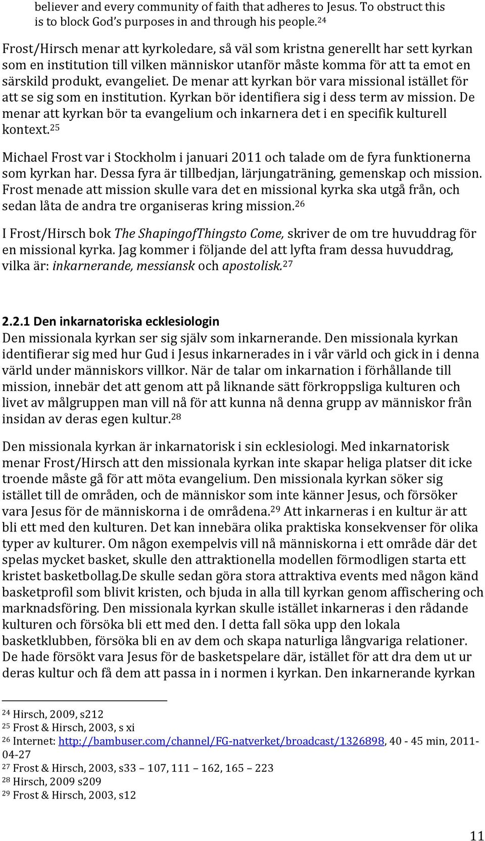 De menar att kyrkan bör vara missional istället för att se sig som en institution. Kyrkan bör identifiera sig i dess term av mission.