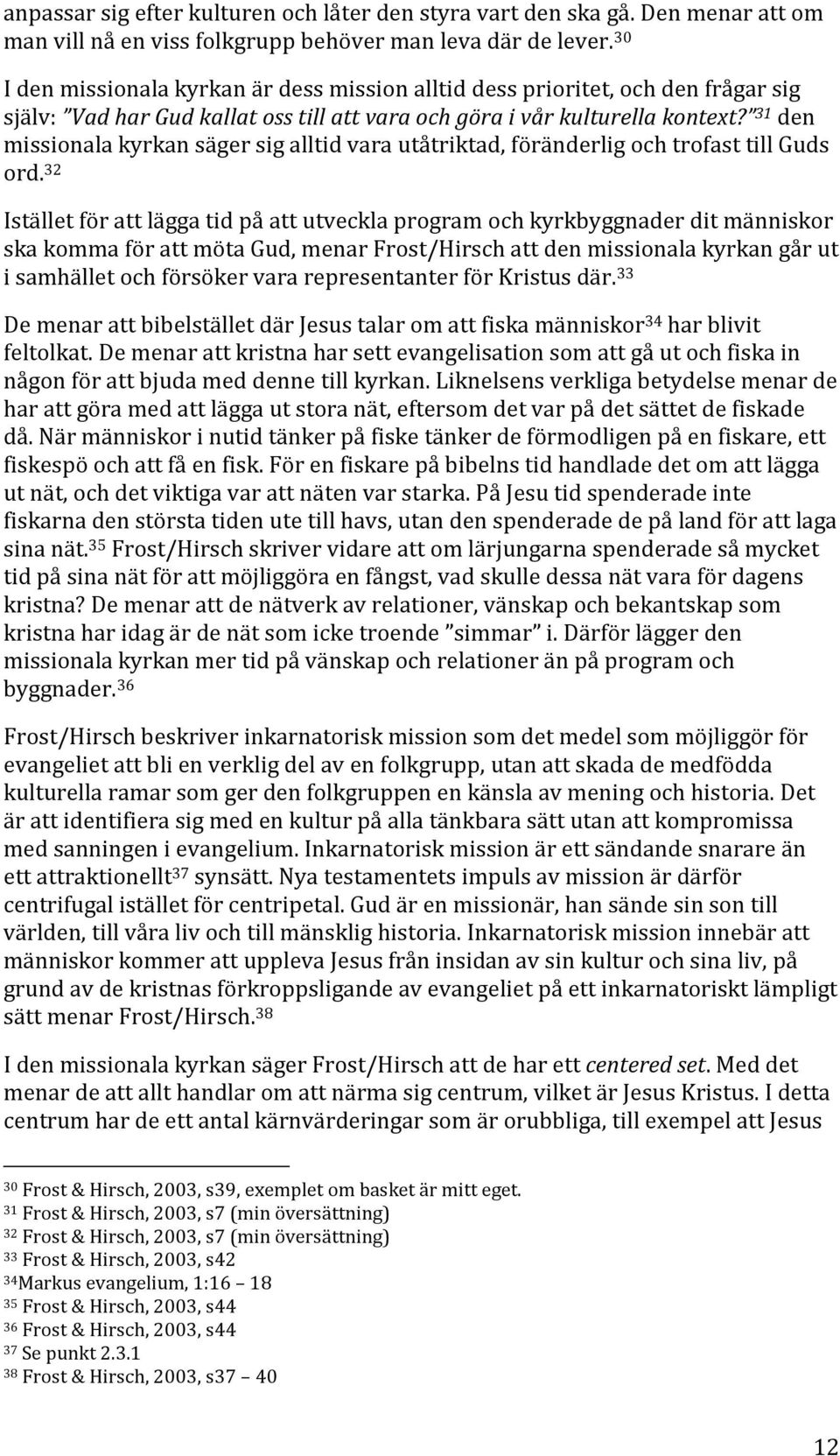 31 den missionala kyrkan säger sig alltid vara utåtriktad, föränderlig och trofast till Guds ord.