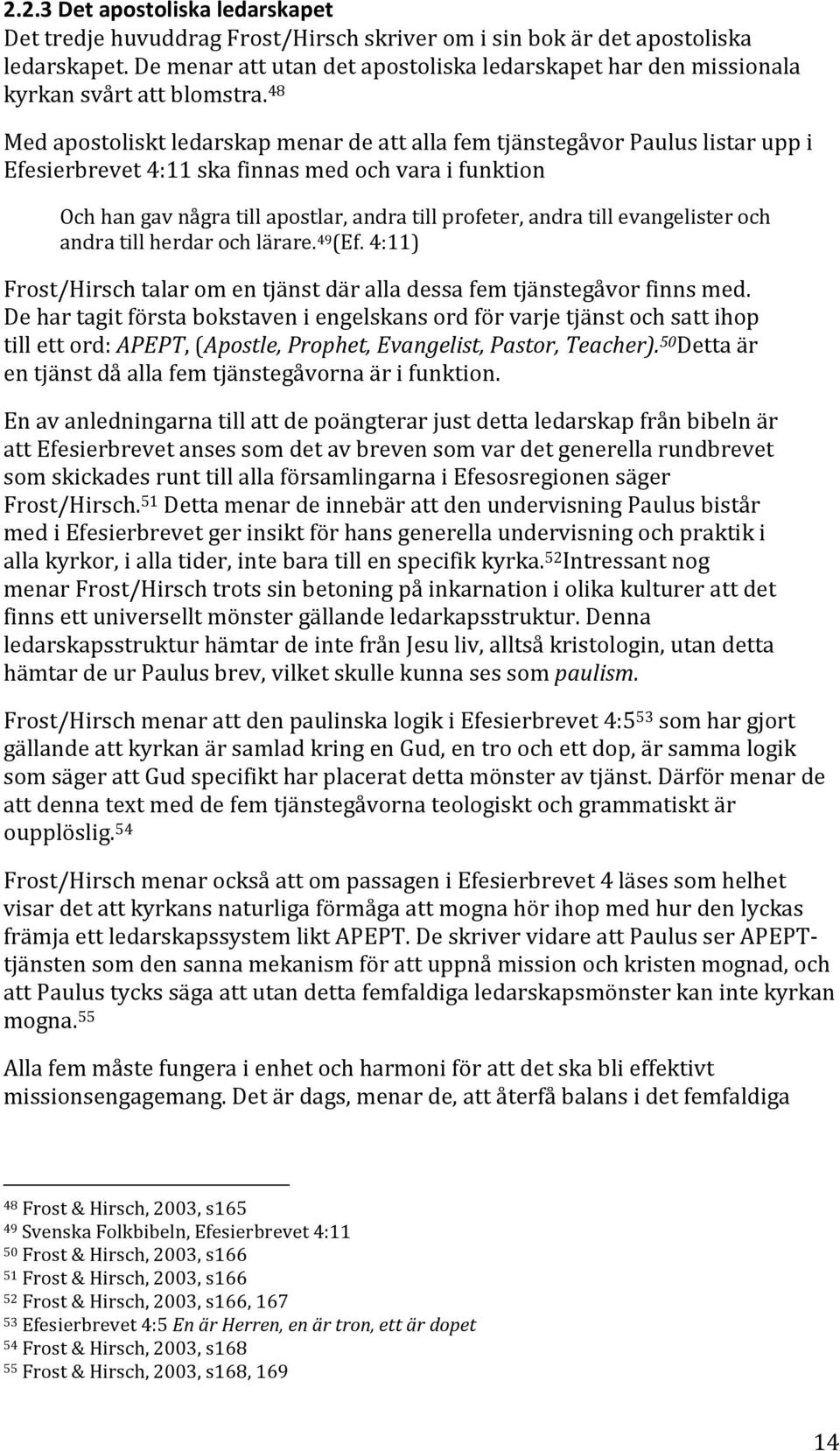 48 Med apostoliskt ledarskap menar de att alla fem tjänstegåvor Paulus listar upp i Efesierbrevet 4:11 ska finnas med och vara i funktion Och han gav några till apostlar, andra till profeter, andra