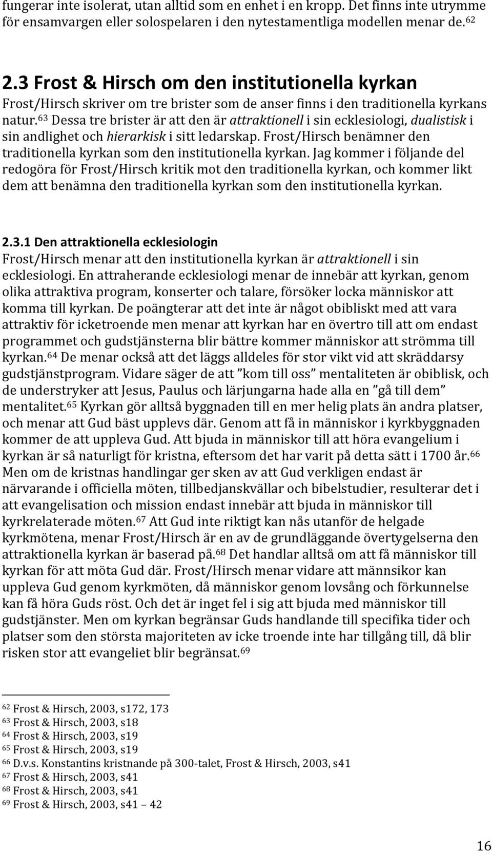 63 Dessa tre brister är att den är attraktionell i sin ecklesiologi, dualistisk i sin andlighet och hierarkisk i sitt ledarskap.