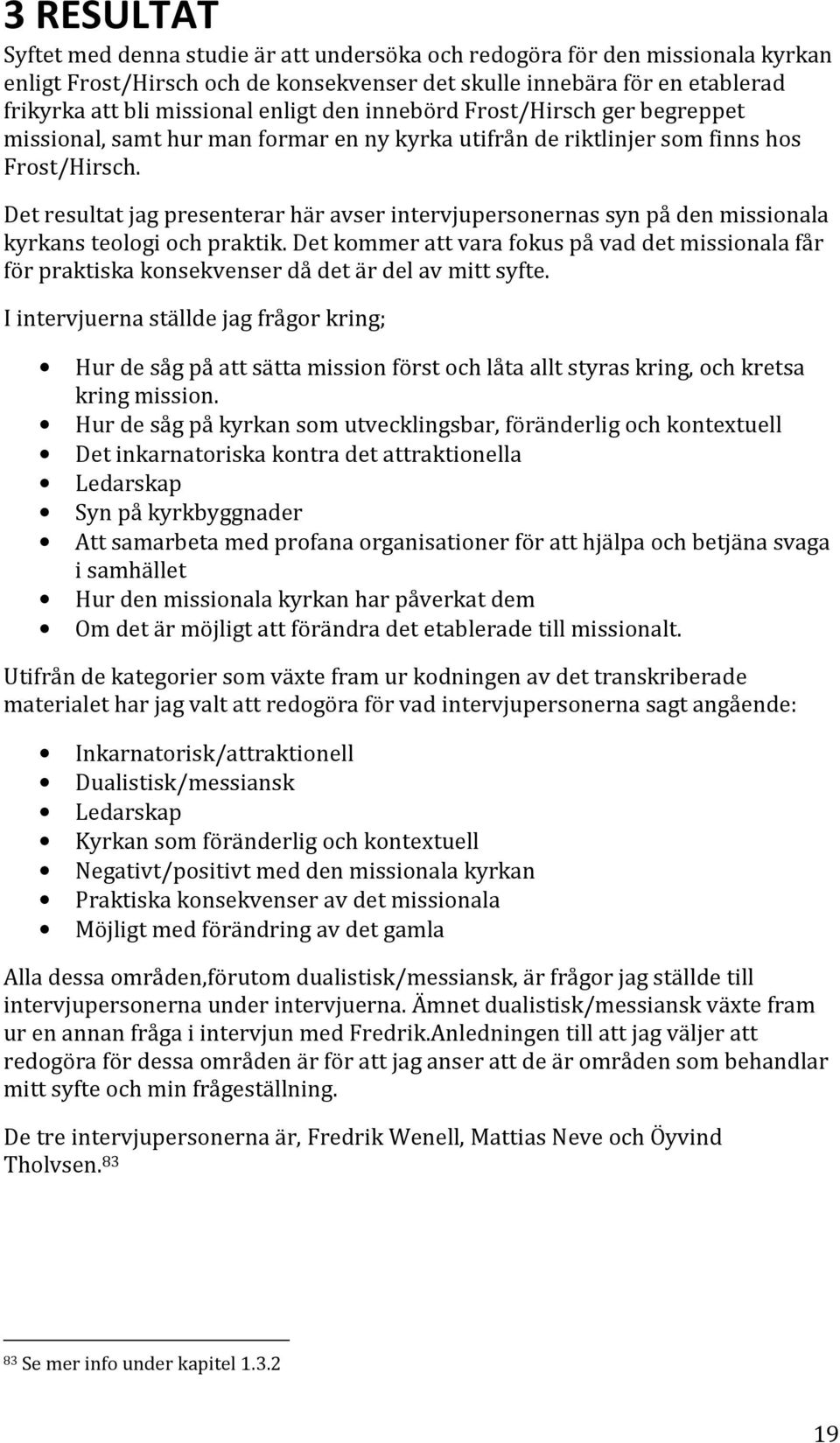 Det resultat jag presenterar här avser intervjupersonernas syn på den missionala kyrkans teologi och praktik.