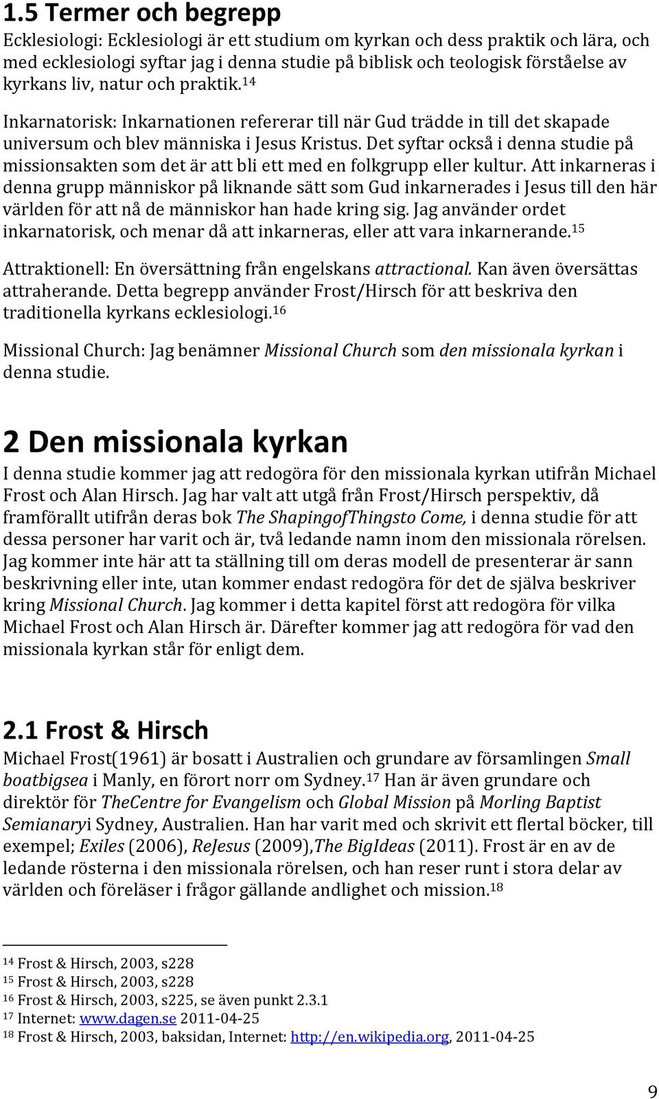 Det syftar också i denna studie på missionsakten som det är att bli ett med en folkgrupp eller kultur.