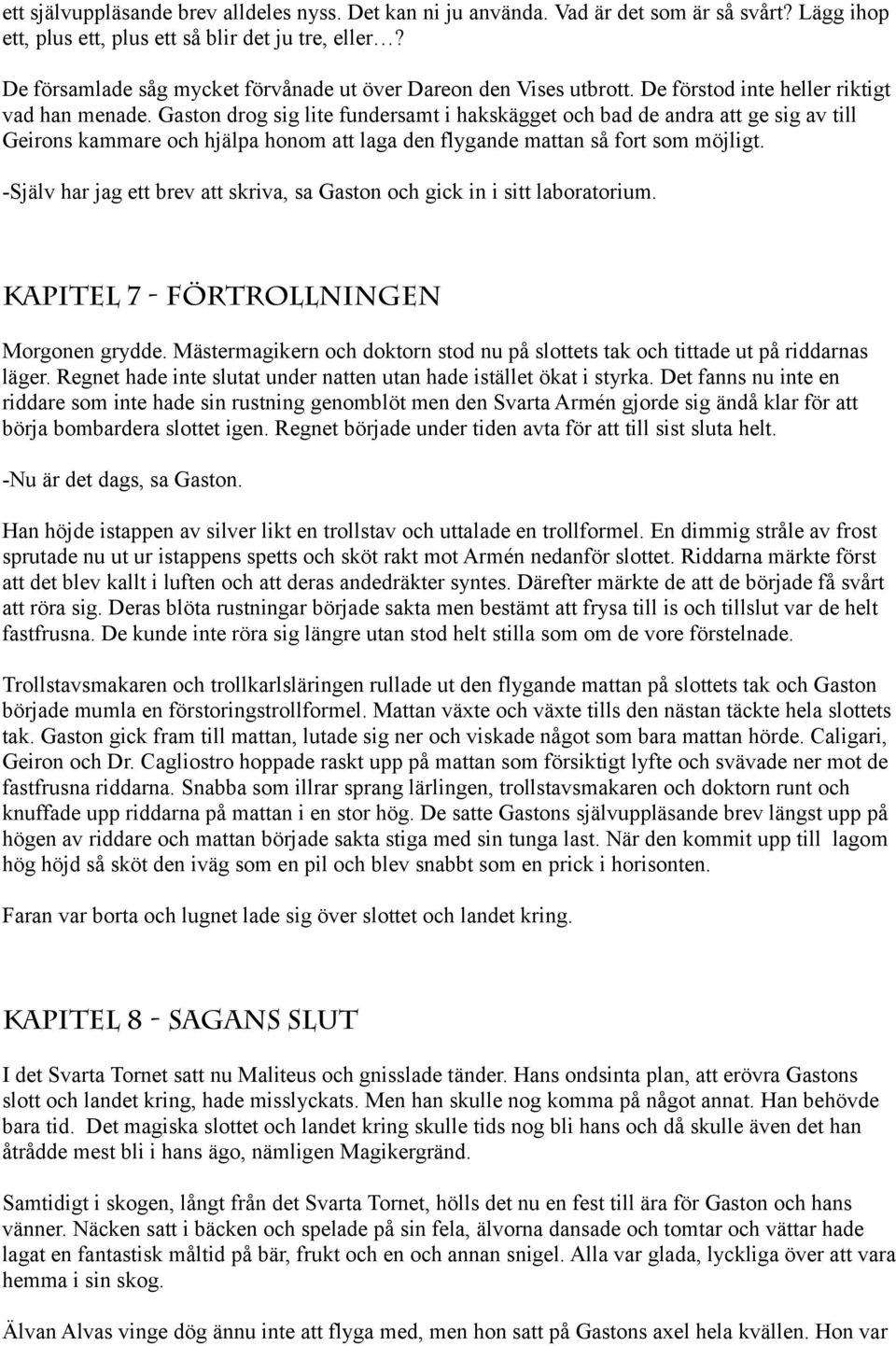 Gaston drog sig lite fundersamt i hakskägget och bad de andra att ge sig av till Geirons kammare och hjälpa honom att laga den flygande mattan så fort som möjligt.