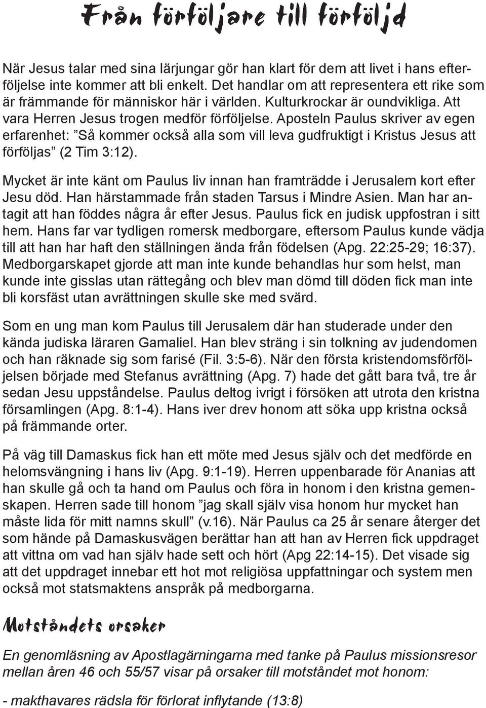 Aposteln Paulus skriver av egen erfarenhet: Så kommer också alla som vill leva gudfruktigt i Kristus Jesus att förföljas (2 Tim 3:12).