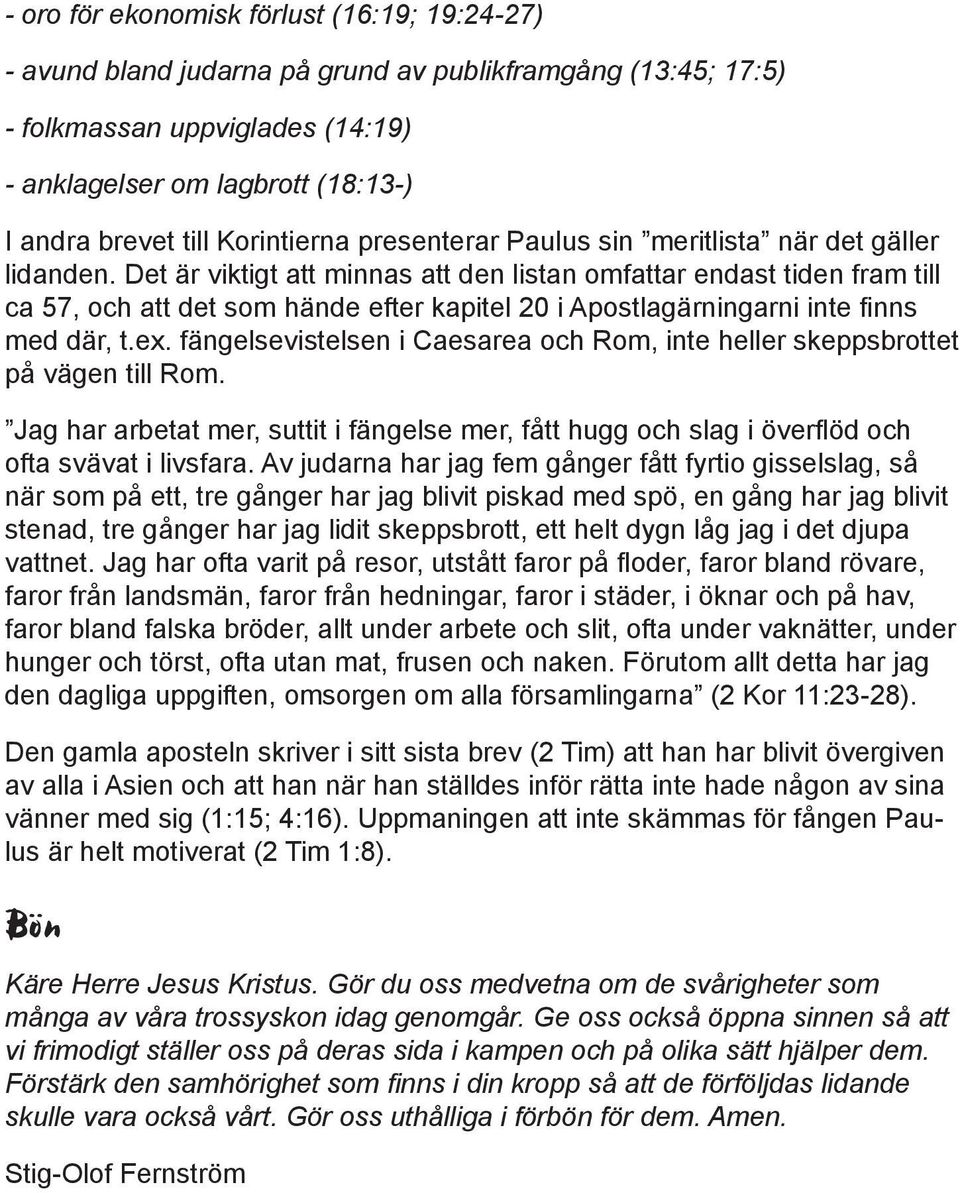 Det är viktigt att minnas att den listan omfattar endast tiden fram till ca 57, och att det som hände efter kapitel 20 i Apostlagärningarni inte finns med där, t.ex.