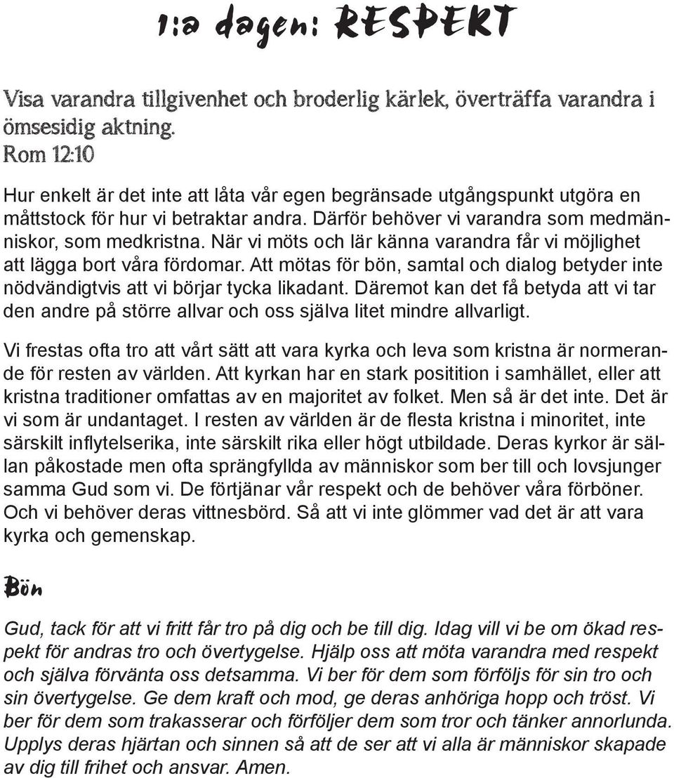 När vi möts och lär känna varandra får vi möjlighet att lägga bort våra fördomar. Att mötas för bön, samtal och dialog betyder inte nödvändigtvis att vi börjar tycka likadant.