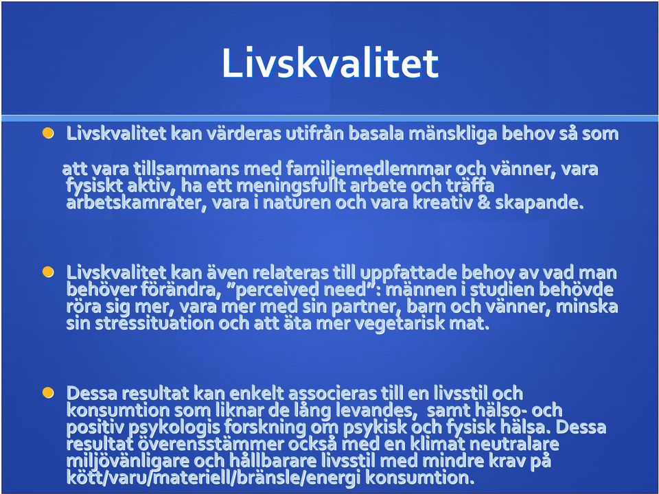 Livskvalitet kan även relateras till uppfattade behov av vad man behöver förändra, f perceived need : : männen m i studien behövde röra ra sig mer, vara mer med sin partner, barn och vänner, v minska