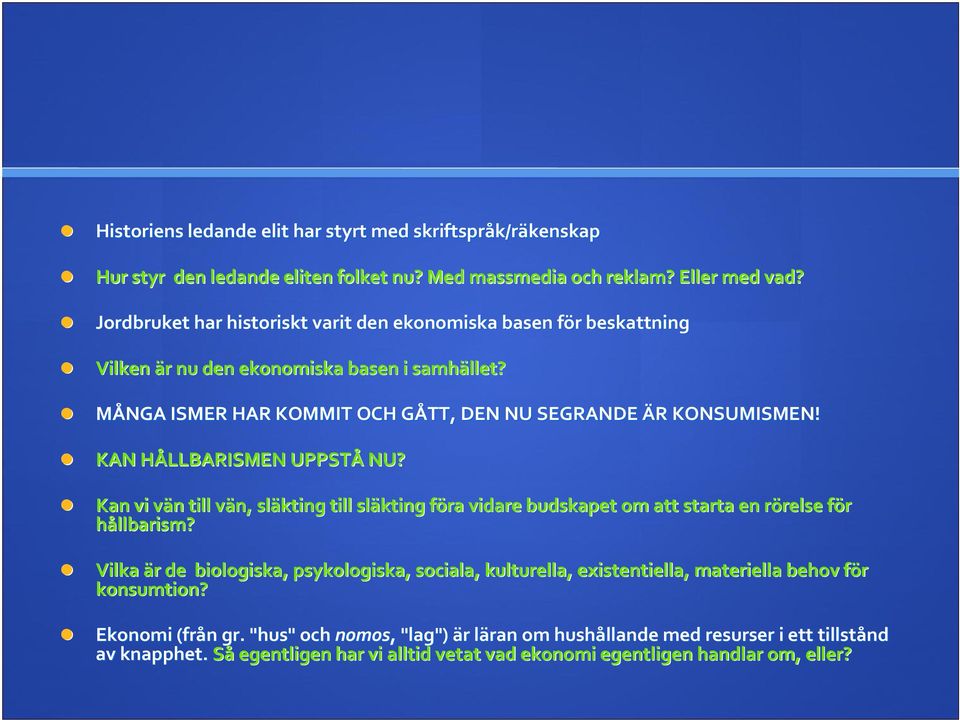 KAN HÅLLBARISMEN H UPPSTÅ NU? Kan vi vän v n till vän, v släkting till släkting föra f vidare budskapet om att starta en rörelse r relse för f hållbarism?