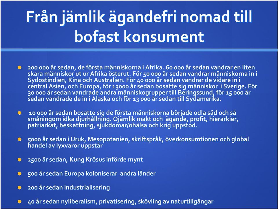 För F r 40 000 år r sedan vandrar de vidare in i central Asien, och Europa, för f r 13000 år r sedan bosatte sig människor m i Sverige.