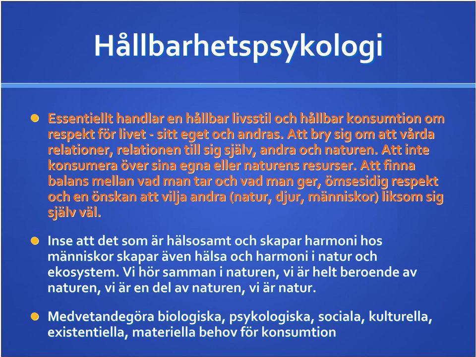 Att finna balans mellan vad man tar och vad man ger, ömsesidig respekt och en önskan att vilja andra (natur, djur, människor) m liksom sig själv väl.