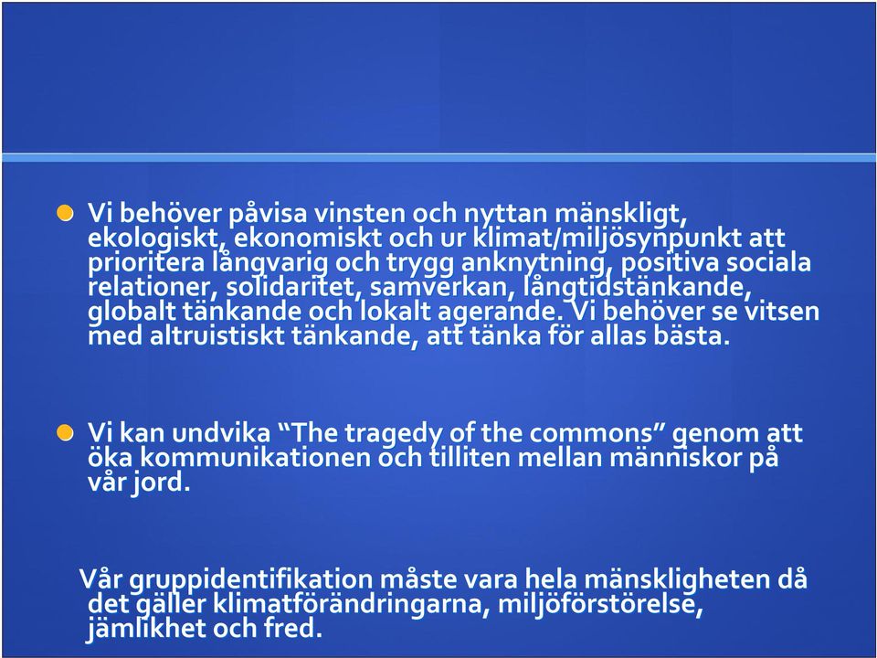 Vi behöver se vitsen med altruistiskt tänkande, t att tänka t för f r allas bästa.