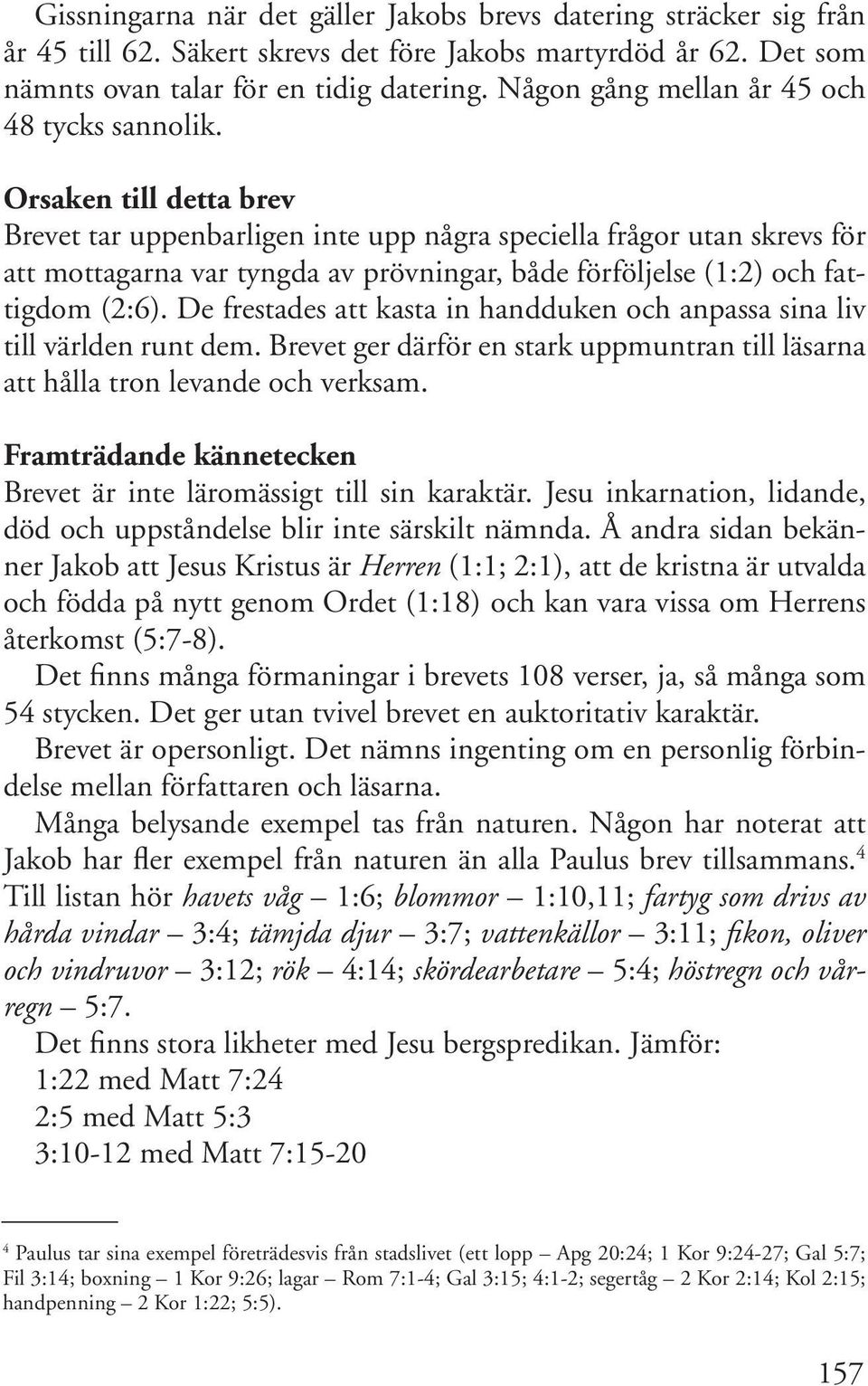 Orsaken till detta brev Brevet tar uppenbarligen inte upp några speciella frågor utan skrevs för att mottagarna var tyngda av prövningar, både förföljelse (1:2) och fattigdom (2:6).