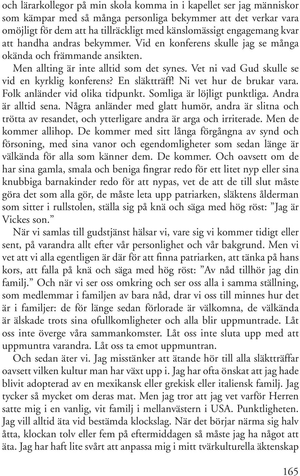 En släktträff! Ni vet hur de brukar vara. Folk anländer vid olika tidpunkt. Somliga är löjligt punktliga. Andra är alltid sena.